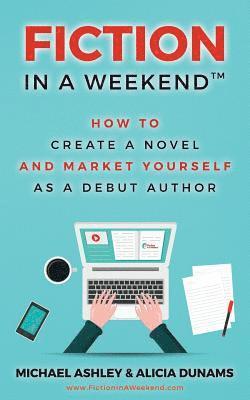 Fiction in a Weekend: How to Create a Novel And Market Yourself as a Debut Author 1