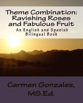 Theme Combination: Ravishing Roses and Fabulous Fruit: Ravishing Roses and Fabulous Fruit An English and Spanish Bilingual Book 1