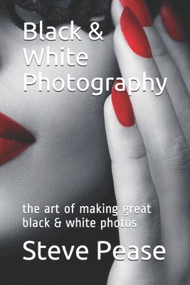 bokomslag Black & White Photography: the art of making great black & white photos