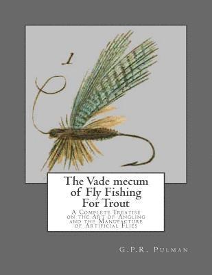 bokomslag The Vade mecum of Fly Fishing For Trout: A Complete Treatise on the Art of Angling and the Manufacture of Artificial Flies