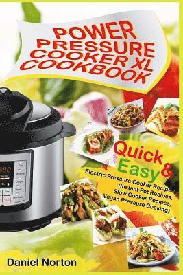 Power Pressure Cooker XL Cookbook: Quick & Easy Electric Pressure Cooker Recipes (Instant Pot Recipes, Slow Cooker Recipes, Vegan Pressure Cooking) 1