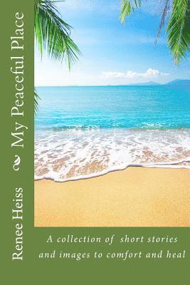 My Peaceful Place: A collection of stories and pictures to comfort and heal 1