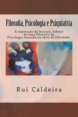 bokomslag Filosofia, Psicologia e Psiquiatria: A superação da loucura. Esboço de uma Filosofia da Psicologia baseado na ideia de Liberdade.