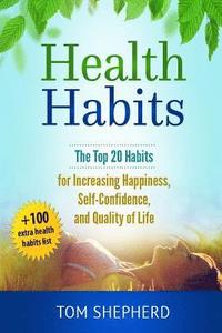 bokomslag Health Habits: The Top 20 Habits for Increasing Happiness, Self-Confidence, and Quality of Life