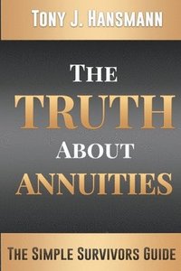 bokomslag The Truth About Annuities: The Simple Survivors Guide