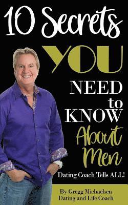 Gregg Michaelsen - 10 Secrets You Need To Know About Men: Dating Coach Tells All!, Häftad