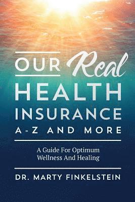 bokomslag Our Real Health Insurance A-Z And More: A Guide For Optimum Wellness And Healing