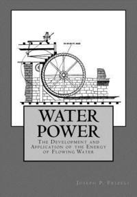 bokomslag Water Power: The Development and Application of the Energy of Flowing Water