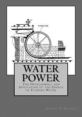 Joseph P. Frizell - Water Power: The Development and Application of the Energy of Flowing Water, Häftad