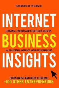 bokomslag Internet Business Insights: Lessons Learned and Strategies Used by 101 Successful Internet-Based Entrepreneurs