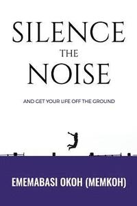 bokomslag Silence the Noise: and get your life off the ground
