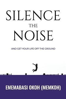 Ememabasi Okoh - Silence the Noise: and get your life off the ground, Häftad