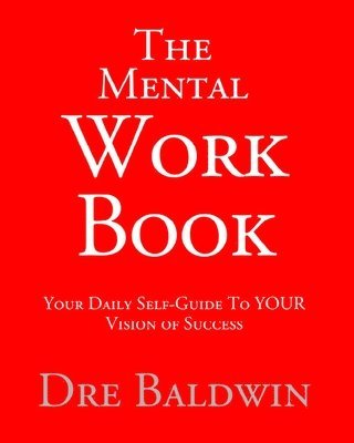 bokomslag The Mental Workbook: The Daily Program To Transform From Who You Are Into Who You Need To Be