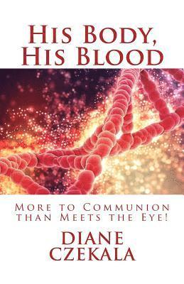 bokomslag His Body, His Blood: More to Communion than Meets the Eye!