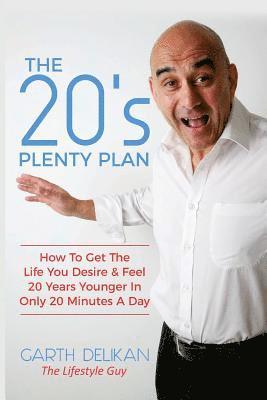 Garth F. Delikan - The 20's Plenty Plan: How To Get The Life You Desire & Feel 20 Years Younger In Only 20 Minutes A Day..., Häftad