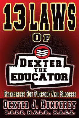 13 Laws of Dexter The Educator: Principles for Purpose and Success 1