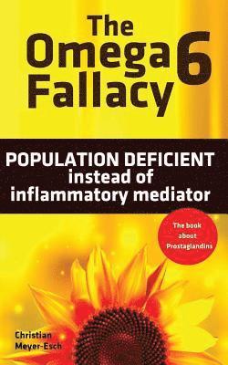 Christian Meyer-Esch - The Omega 6 Fallacy: POPULATION DEFICIENT instead of inflammatory mediator: The book about prostaglandins, Häftad