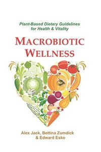 bokomslag Macrobiotic Wellness: Plant-Based Dietary Guidelines for Health & Vitality