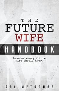 bokomslag The Future Wife Handbook: You're Not Waiting, You're Preparing: Lessons every future wife should know.