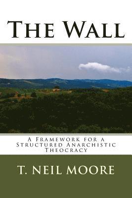 The Wall: A Framework for a Structured Anarchistic Theocracy 1