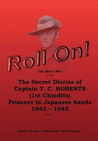 bokomslag Roll On!: One Man's War Including The Secret Diaries Of Captain T. C. Roberts (1st Chindits), Prisoner In Japanese Hands 1943-19
