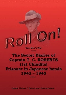 bokomslag Roll On!: One Man's War Including The Secret Diaries Of Captain T. C. Roberts (1st Chindits), Prisoner In Japanese Hands 1943-19