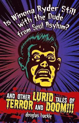 bokomslag Is Winona Ryder Still with the Dude from Soul Asylum? and Other LURID Tales of TERROR and DOOM!!!
