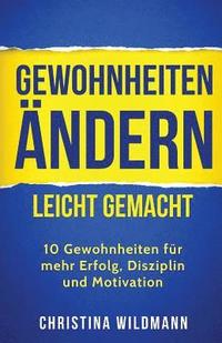 bokomslag Gewohnheiten ändern leicht gemacht: 10 Gewohnheiten für mehr Erfolg, Disziplin und Motivation