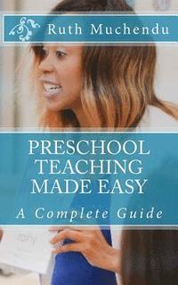 bokomslag Preschool Teaching Made Easy: A Complete Guide