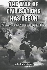 bokomslag The War of Civilisations has begun: 75 Essays on the West's war against Islam