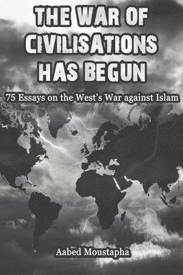 The War of Civilisations has begun: 75 Essays on the West's war against Islam 1