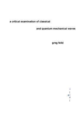 A Critical Examination of Classical and Quantum Mechanical Waves 1