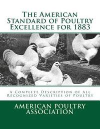 bokomslag The American Standard of Poultry Excellence for 1883: A Complete Description of All Recognized Varieties of Poultry