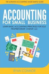 bokomslag Accounting For Small Business: The Ultimate Business Accounting Made Simple for Startup, Sole Proprietorship, LLC
