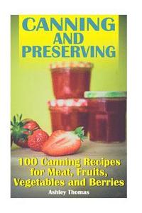 bokomslag Canning and Preserving: 100 Canning Recipes for Meat, Fruits, Vegetables and Berries: (Canning Recipes, Homemade Canning)