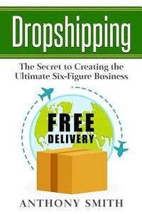 bokomslag Dropshipping: The Secret to Creating the Ultimate Six-Figure Business