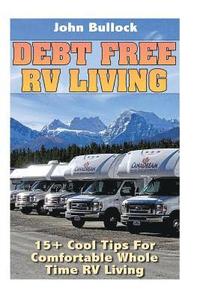 bokomslag Debt Free RV Living: 15+ Cool Tips For Comfortable Whole Time RV Living