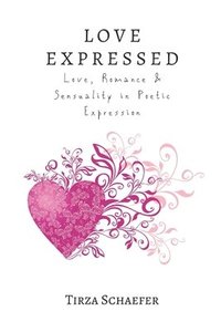 bokomslag Love Expressed: Love, Romance & Sensuality in Poetic Expression