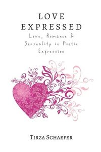 bokomslag Love Expressed: Love, Romance & Sensuality in Poetic Expression