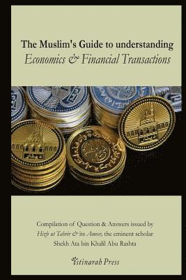 The Muslim's handbook to understanding the Islamic Economic System: Compilation of Question & Answers issued by Hizb Ut Tahrir & its Ameer, the eminen 1