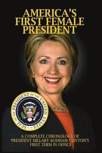 bokomslag America's First Female President: A Complete Chronology of President Hillary Rodham Clinton's First Term in Office