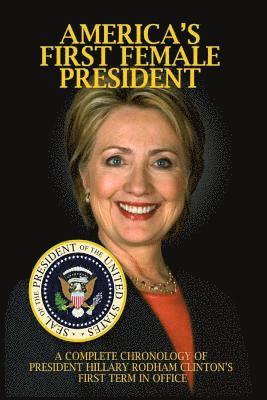 bokomslag America's First Female President: A Complete Chronology of President Hillary Rodham Clinton's First Term in Office