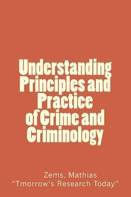 Understanding Principles and Practice of crime and criminolgy: Understanding Principles and Practice of Crime and Criminology 1