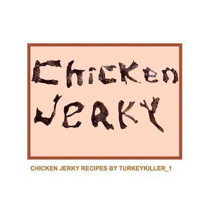 Mark Thomas, Mary Thomas - Chicken Jerky: Chicken jerky recipes by Turkeykiller_1, Häftad