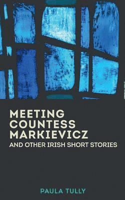 Paula Tully - Meeting Countess Markievicz and Other Irish Short Stories, Häftad