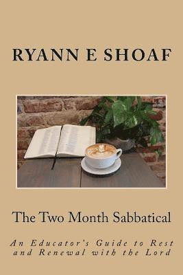 The Two Month Sabbatical: An Educator's Guide to Rest and Renewal with the Lord 1