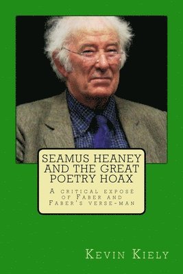 Seamus Heaney and the Great Poetry Hoax: A critical exposé of Faber and Faber's verse-man 1