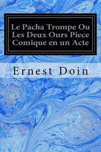 bokomslag Le Pacha Trompe Ou Les Deux Ours Piece Comique en un Acte