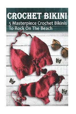 Crochet Bikini For Everyone: 5 Masterpiece Crochet Bikinis To Rock On The Beach: (Crochet Hook A, Crochet Accessories) 1