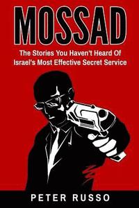 bokomslag Mossad: The Stories You Haven't Heard Of Israel's Most Effective Secret Service